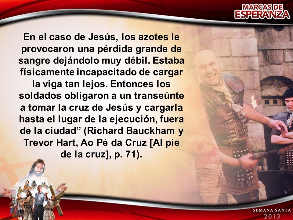 En el caso de Jesús, los azotes le provocaron una pérdida grande de sangre dejándolo muy débil.