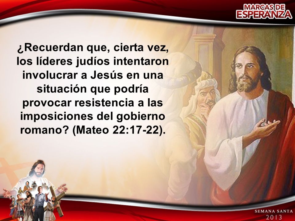 ¿Recuerdan que, cierta vez, los líderes judíos intentaron involucrar a Jesús en una situación que podría provocar resistencia a las imposiciones del gobierno romano.