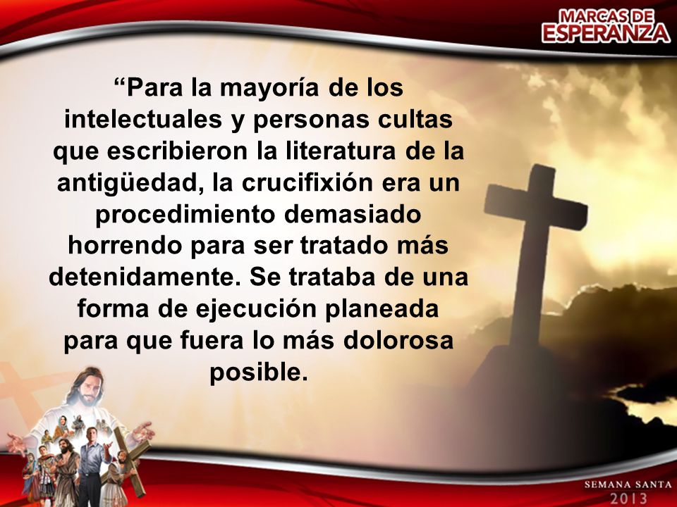 Para la mayoría de los intelectuales y personas cultas que escribieron la literatura de la antigüedad, la crucifixión era un procedimiento demasiado horrendo para ser tratado más detenidamente.