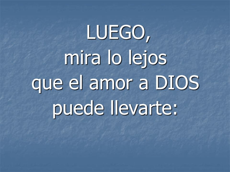 LUEGO, mira lo lejos que el amor a DIOS puede llevarte: