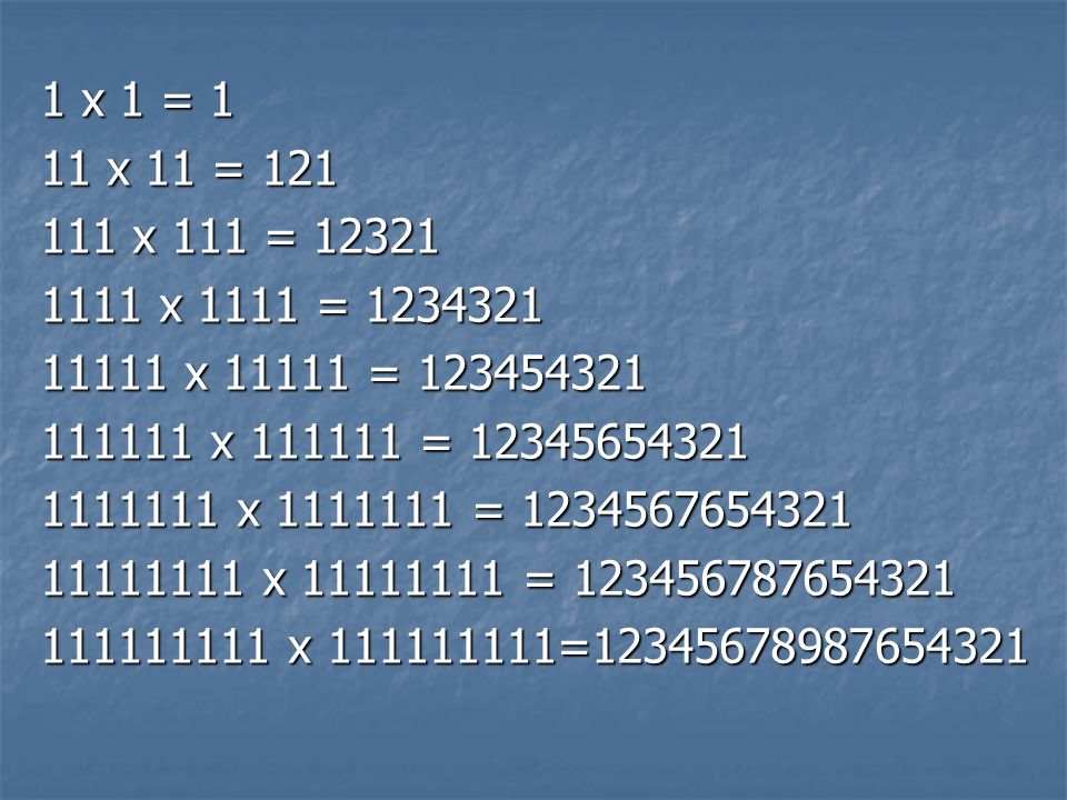 1 x 1 = 1 11 x 11 = x 111 = x 1111 = x = x =