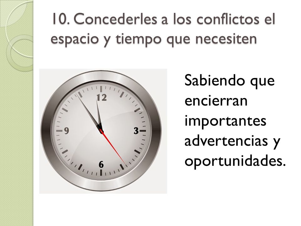 10. Concederles a los conflictos el espacio y tiempo que necesiten
