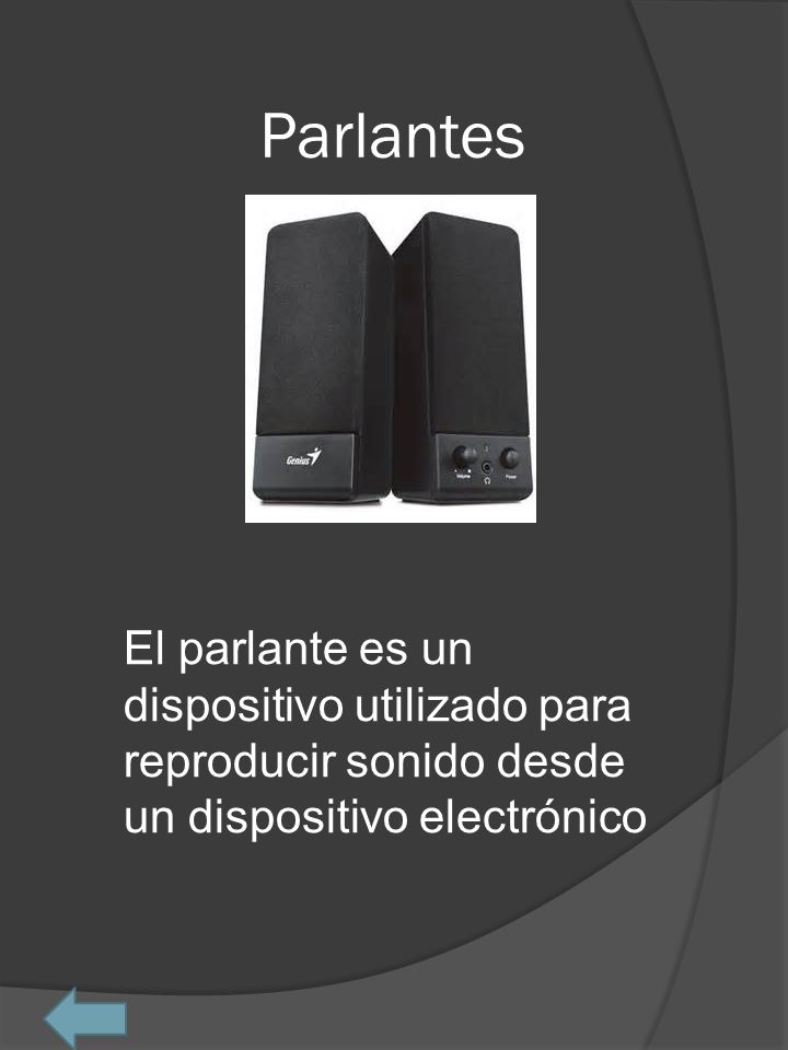 Parlantes El parlante es un dispositivo utilizado para reproducir sonido desde un dispositivo electrónico.