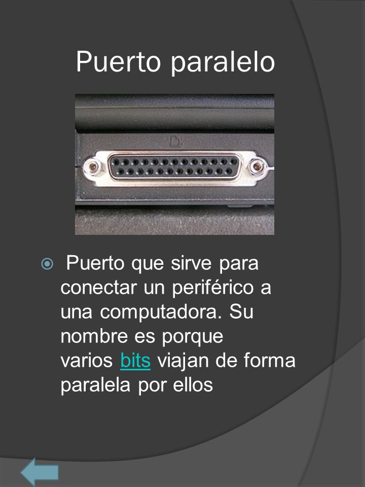 Puerto paralelo Puerto que sirve para conectar un periférico a una computadora.
