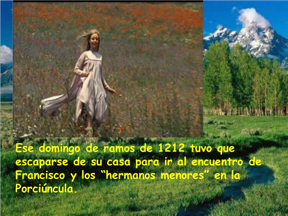 Ese domingo de ramos de 1212 tuvo que escaparse de su casa para ir al encuentro de Francisco y los hermanos menores en la Porciúncula.