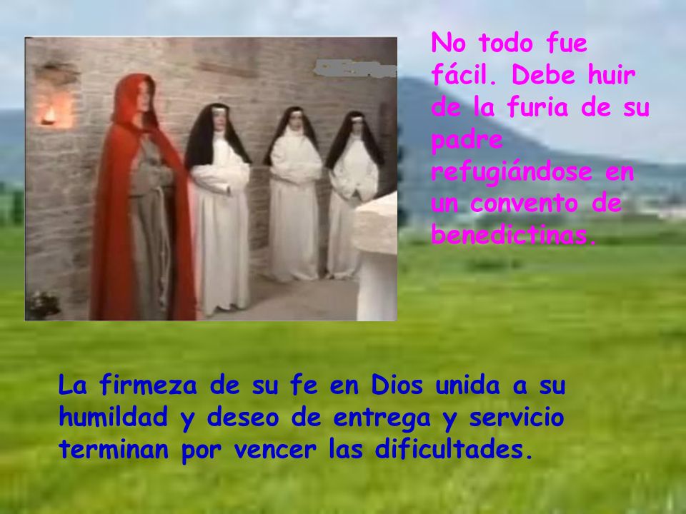 No todo fue fácil. Debe huir de la furia de su padre refugiándose en un convento de benedictinas.