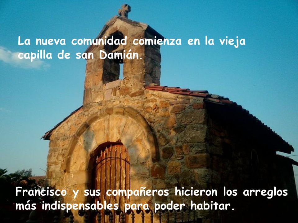 La nueva comunidad comienza en la vieja capilla de san Damián.