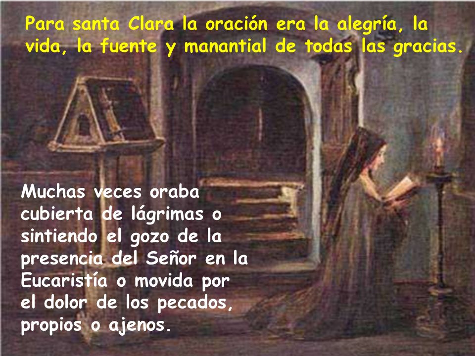 Para santa Clara la oración era la alegría, la vida, la fuente y manantial de todas las gracias.
