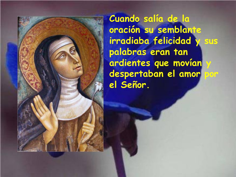 Cuando salía de la oración su semblante irradiaba felicidad y sus palabras eran tan ardientes que movían y despertaban el amor por el Señor.