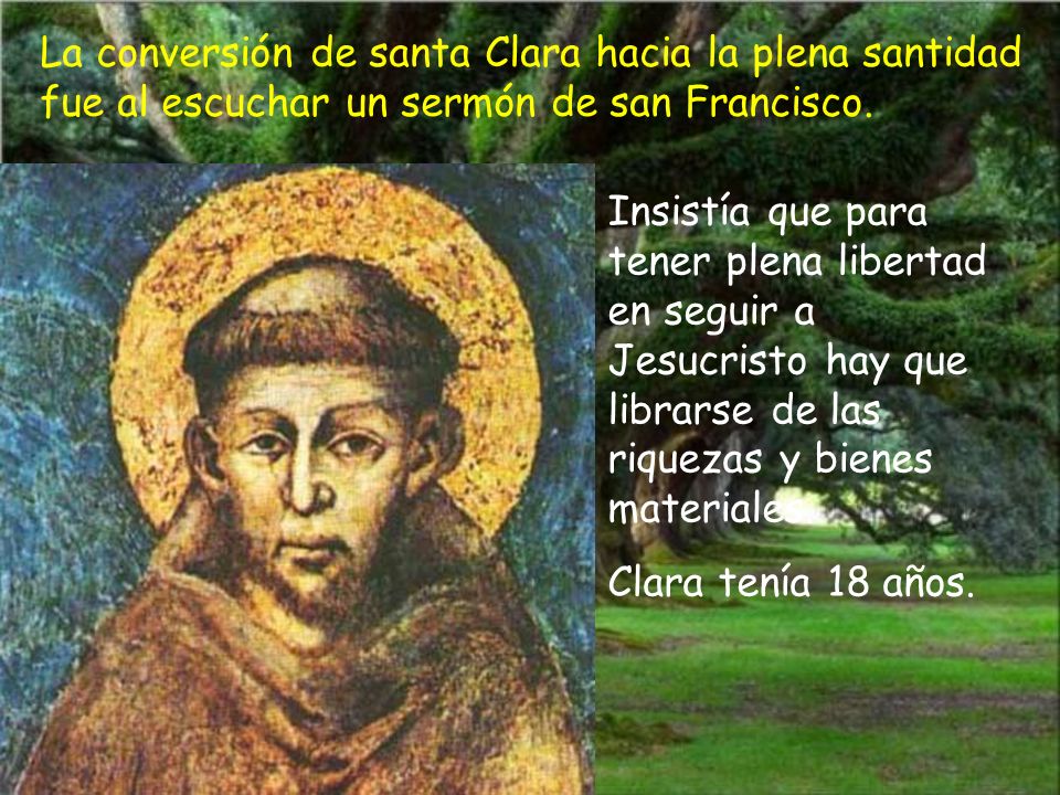 La conversión de santa Clara hacia la plena santidad fue al escuchar un sermón de san Francisco.