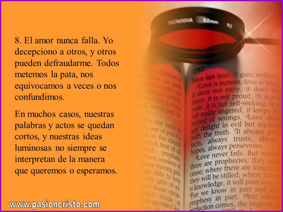 8. El amor nunca falla. Yo decepciono a otros, y otros pueden defraudarme. Todos metemos la pata, nos equivocamos a veces o nos confundimos.