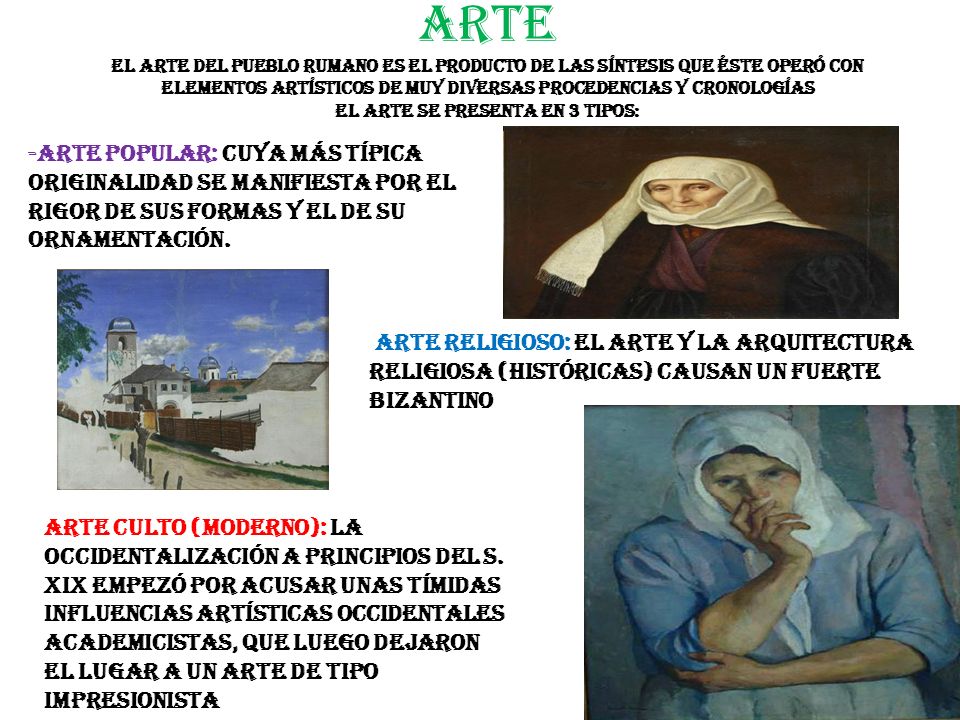 Arte El arte del pueblo rumano es el producto de las síntesis que éste operó con elementos artísticos de muy diversas procedencias y cronologías El arte se Presenta en 3 tipos: