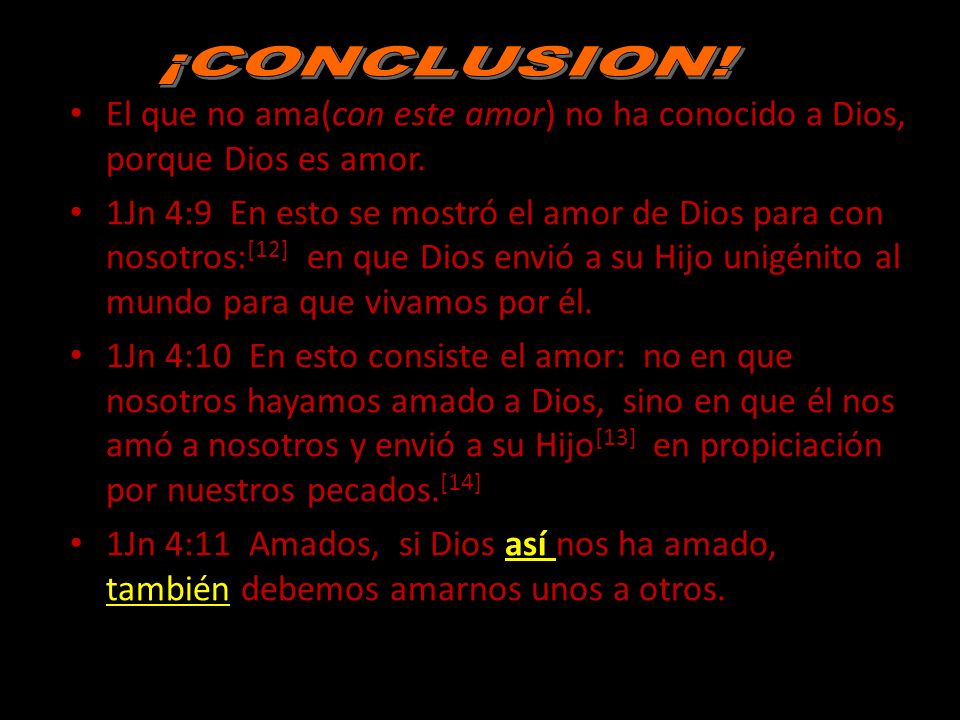 ¡CONCLUSION! El que no ama(con este amor) no ha conocido a Dios, porque Dios es amor.