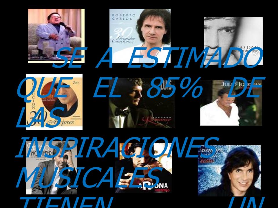 SE A ESTIMADO QUE EL 85% DE LAS INSPIRACIONES MUSICALES TIENEN UN MOTIVO AMOROSO !