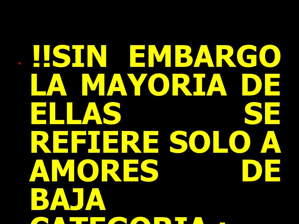 !!SIN EMBARGO LA MAYORIA DE ELLAS SE REFIERE SOLO A AMORES DE BAJA CATEGORIA :