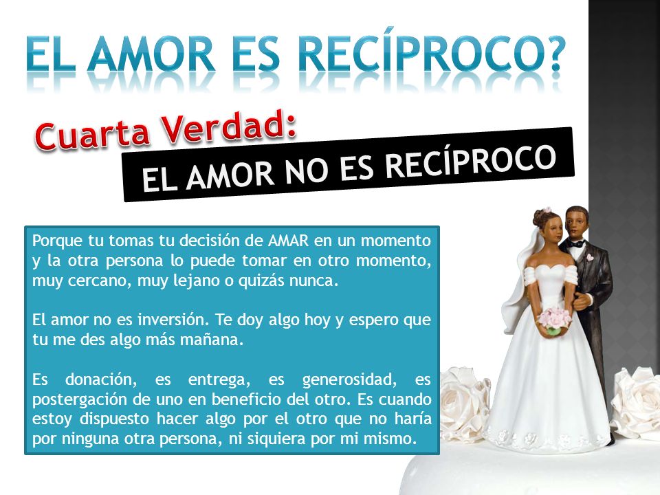 El amor es recíproco Cuarta Verdad: EL AMOR NO ES RECÍPROCO