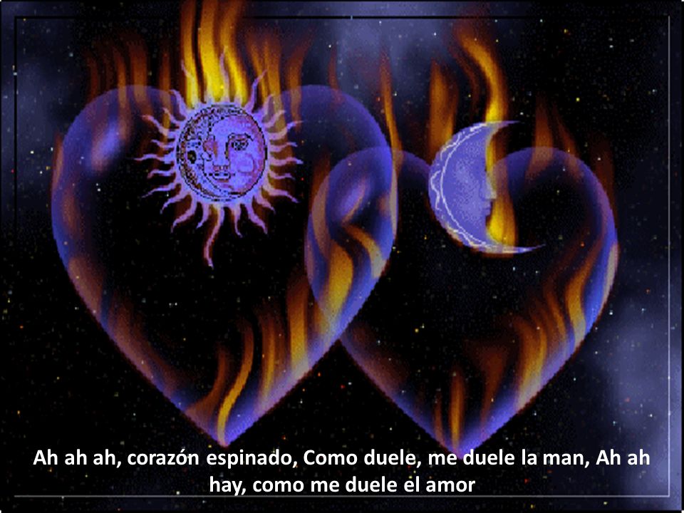 Ah ah ah, corazón espinado, Como duele, me duele la man, Ah ah hay, como me duele el amor
