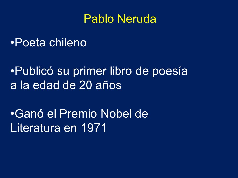 Pablo Neruda Poeta chileno. Publicó su primer libro de poesía a la edad de 20 años.
