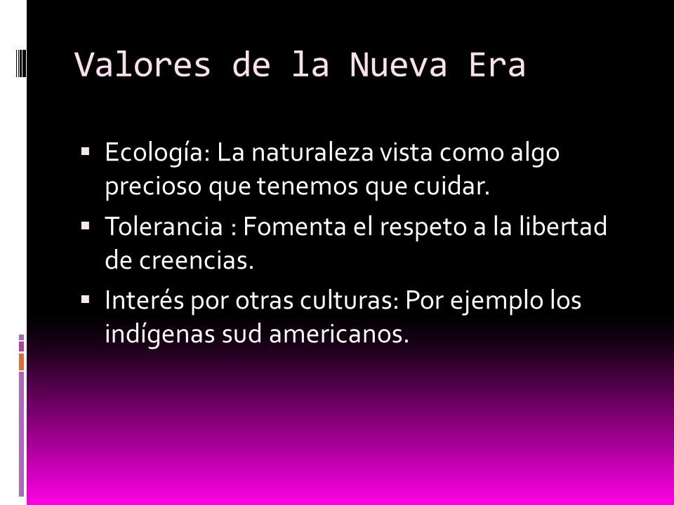 Valores de la Nueva Era Ecología: La naturaleza vista como algo precioso que tenemos que cuidar.