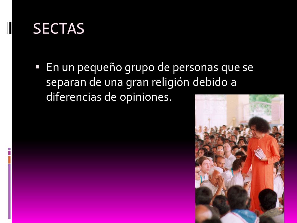 SECTAS En un pequeño grupo de personas que se separan de una gran religión debido a diferencias de opiniones.