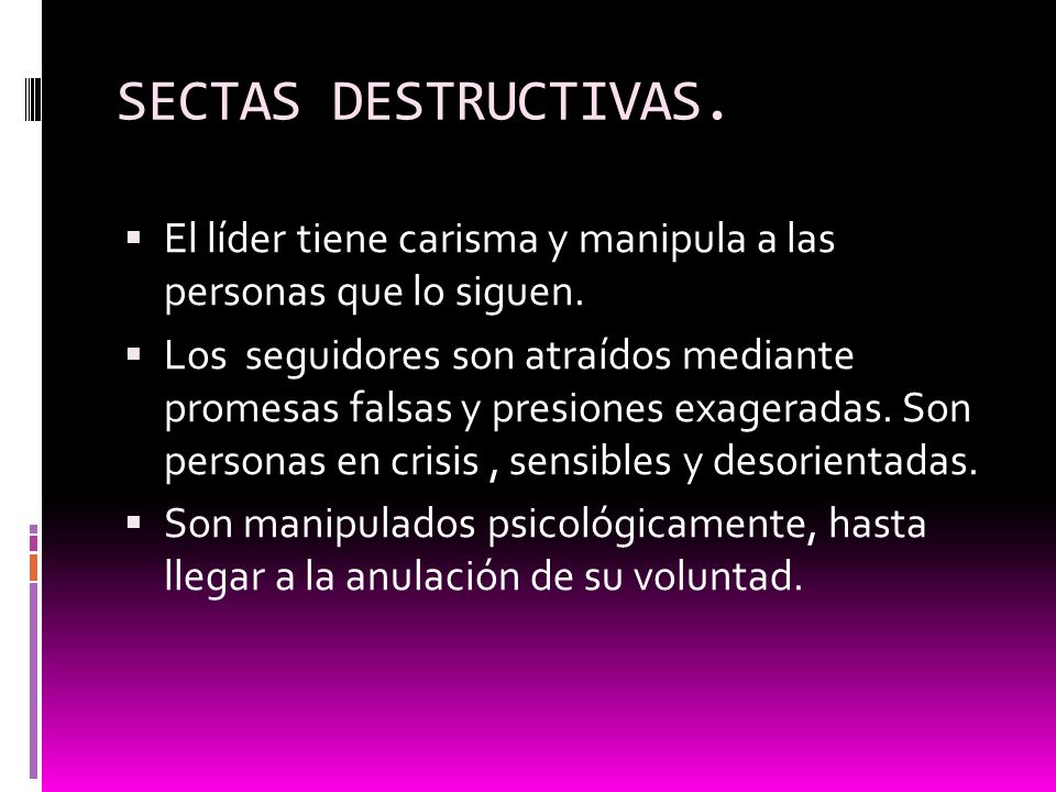 SECTAS DESTRUCTIVAS. El líder tiene carisma y manipula a las personas que lo siguen.