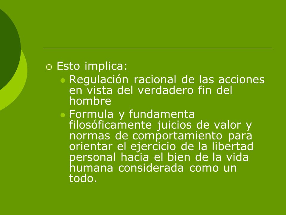 Esto implica: Regulación racional de las acciones en vista del verdadero fin del hombre.
