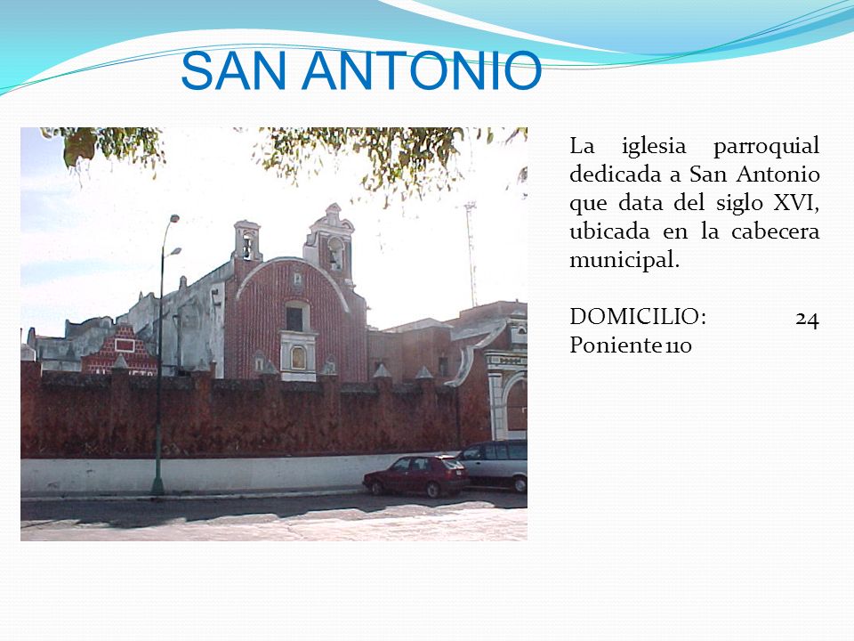 SAN ANTONIO La iglesia parroquial dedicada a San Antonio que data del siglo XVI, ubicada en la cabecera municipal.