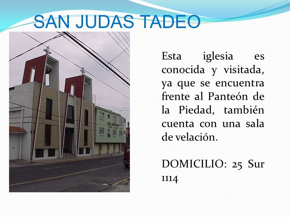 SAN JUDAS TADEO Esta iglesia es conocida y visitada, ya que se encuentra frente al Panteón de la Piedad, también cuenta con una sala de velación.