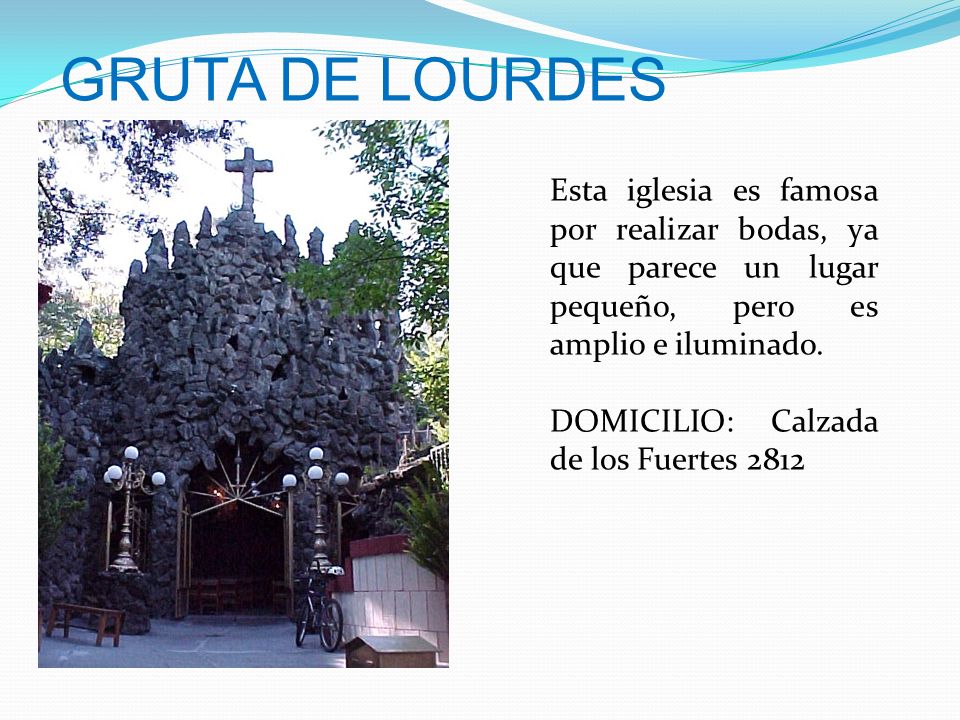 GRUTA DE LOURDES Esta iglesia es famosa por realizar bodas, ya que parece un lugar pequeño, pero es amplio e iluminado.
