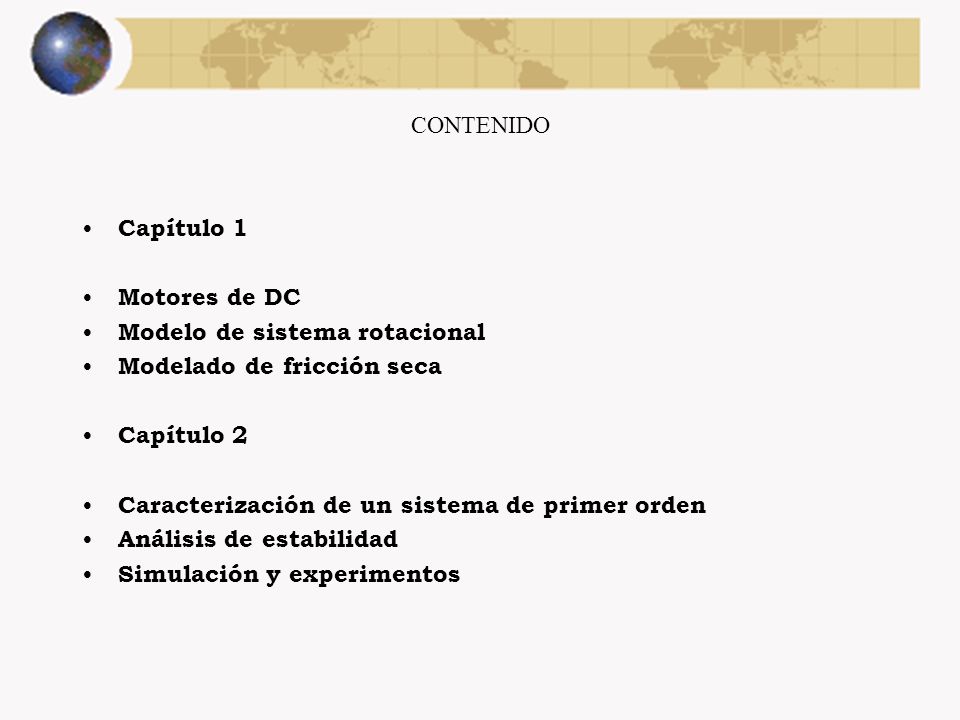 CONTENIDO Capítulo 1. Motores de DC. Modelo de sistema rotacional. Modelado de fricción seca. Capítulo 2.
