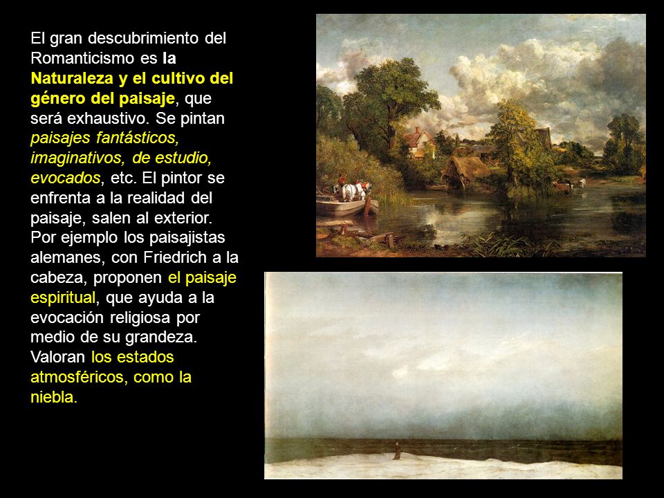 El gran descubrimiento del Romanticismo es la Naturaleza y el cultivo del género del paisaje, que será exhaustivo.