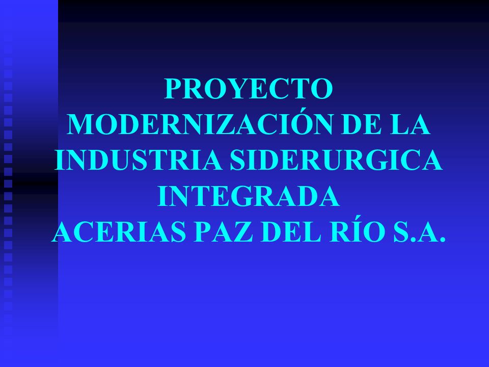PROYECTO MODERNIZACIÓN DE LA INDUSTRIA SIDERURGICA INTEGRADA ACERIAS PAZ DEL RÍO S.A.