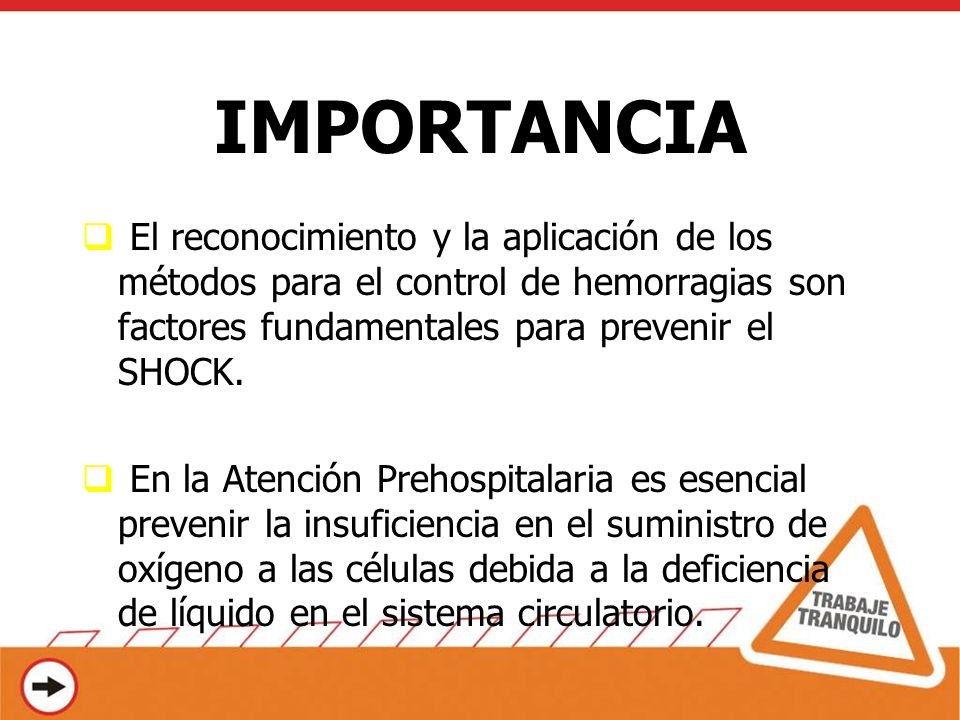 IMPORTANCIA El reconocimiento y la aplicación de los métodos para el control de hemorragias son factores fundamentales para prevenir el SHOCK.
