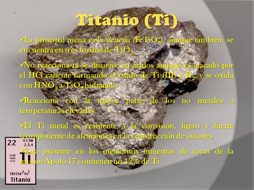 Titanio (Ti) La principal mena es la ileneita (FeTiO3), aunque también se encuentra en tres formas de TiO2.