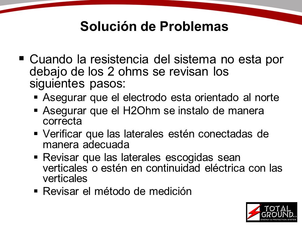 Solución de Problemas Cuando la resistencia del sistema no esta por debajo de los 2 ohms se revisan los siguientes pasos: