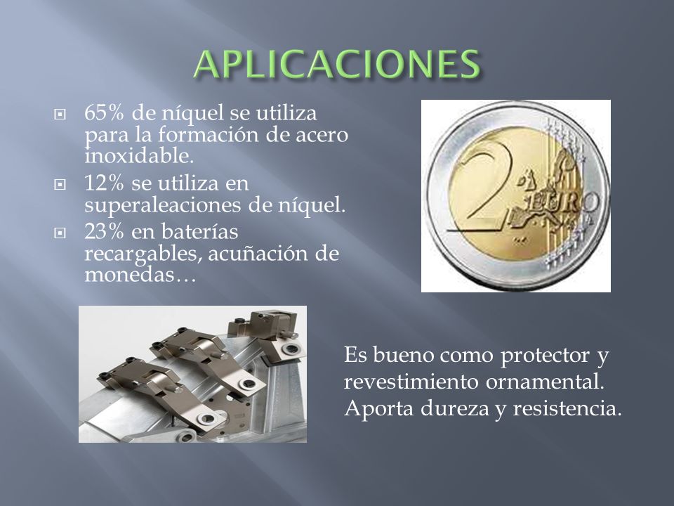APLICACIONES 65% de níquel se utiliza para la formación de acero inoxidable. 12% se utiliza en superaleaciones de níquel.