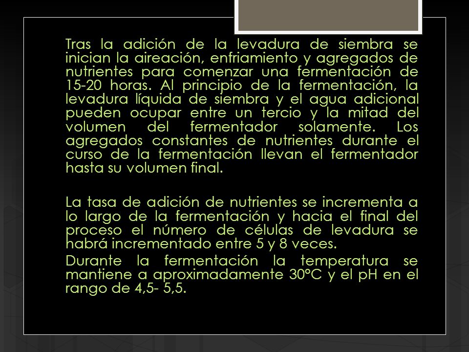 Tras la adición de la levadura de siembra se inician la aireación, enfriamiento y agregados de nutrientes para comenzar una fermentación de horas.