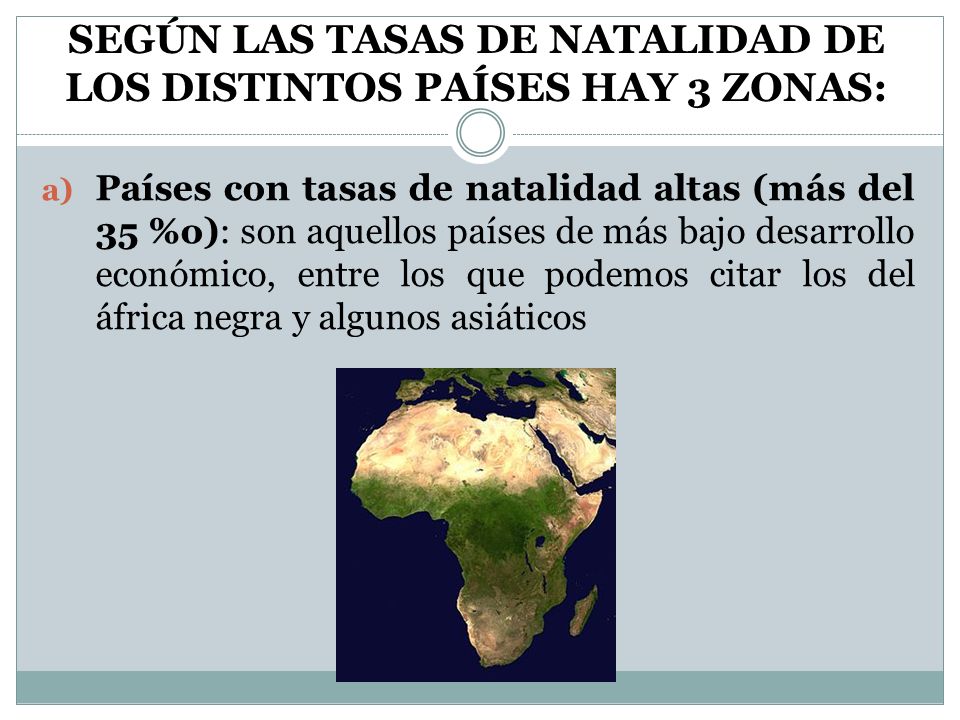 SEGÚN LAS TASAS DE NATALIDAD DE LOS DISTINTOS PAÍSES HAY 3 ZONAS: