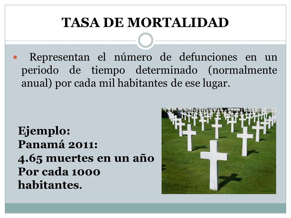 TASA DE MORTALIDAD Ejemplo: Panamá 2011: 4.65 muertes en un año