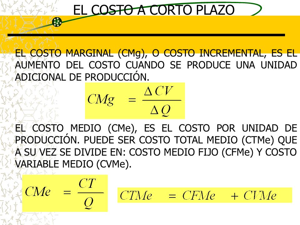 EL COSTO A CORTO PLAZO EL COSTO MARGINAL (CMg), O COSTO INCREMENTAL, ES EL AUMENTO DEL COSTO CUANDO SE PRODUCE UNA UNIDAD ADICIONAL DE PRODUCCIÓN.