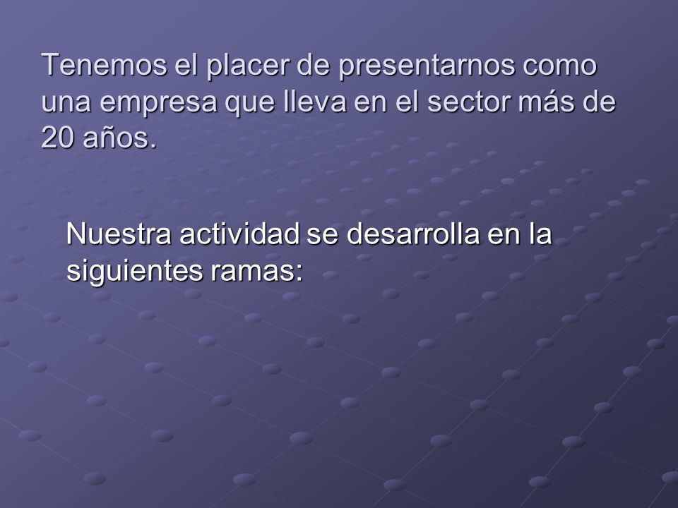 Tenemos el placer de presentarnos como una empresa que lleva en el sector más de 20 años.