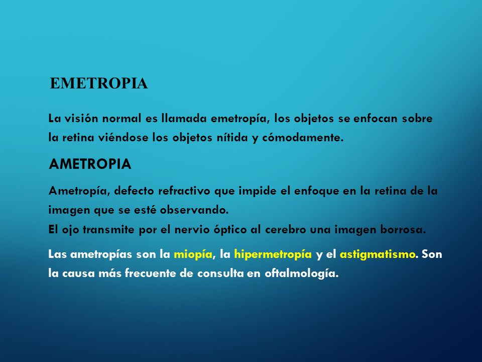 EMETROPIA La visión normal es llamada emetropía, los objetos se enfocan sobre la retina viéndose los objetos nítida y cómodamente.