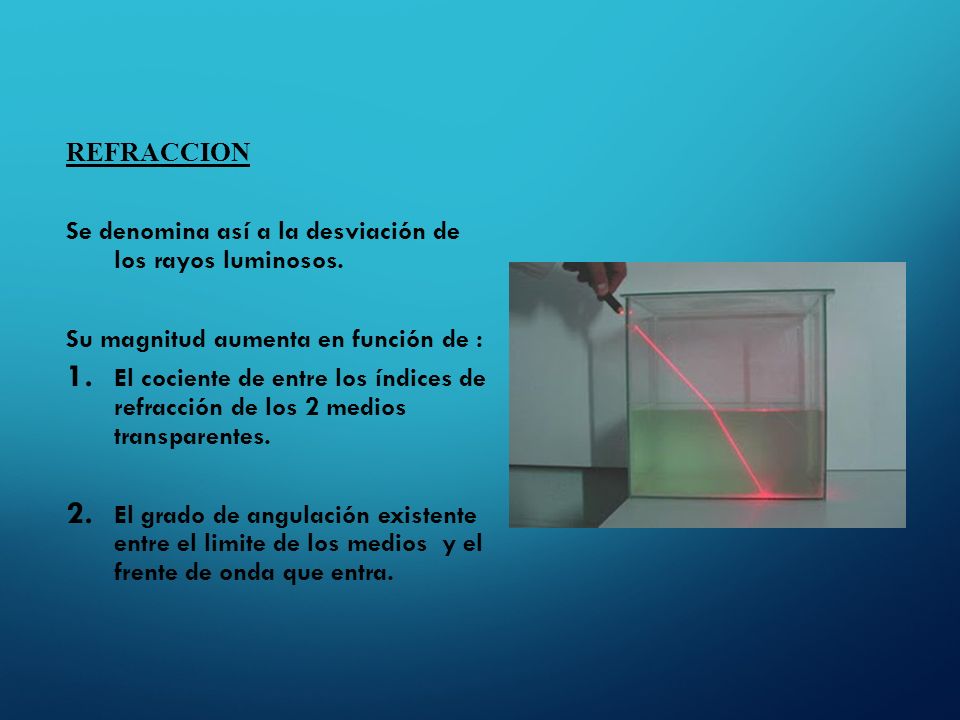 REFRACCION Se denomina así a la desviación de los rayos luminosos. Su magnitud aumenta en función de :