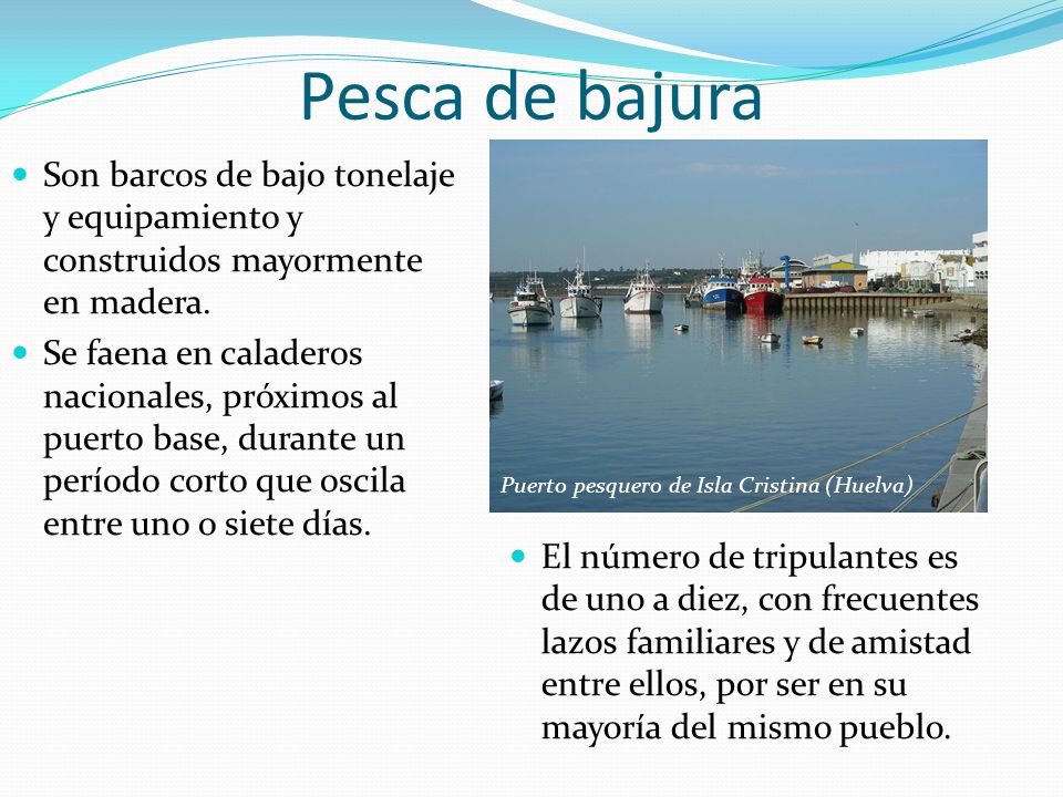 Pesca de bajura Son barcos de bajo tonelaje y equipamiento y construidos mayormente en madera.