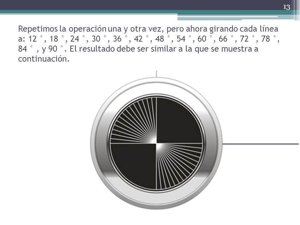 Repetimos la operación una y otra vez, pero ahora girando cada línea a: 12 °, 18 °, 24 °, 30 °, 36 °, 42 °, 48 °, 54 °, 60 °, 66 °, 72 °, 78 °, 84 ° , y 90 °.