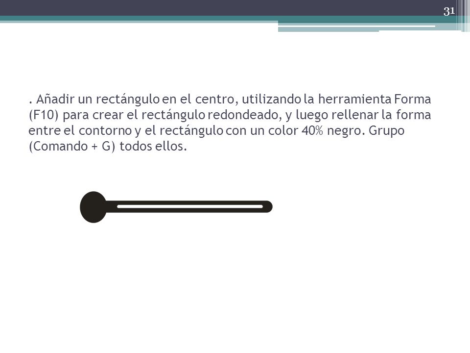 Añadir un rectángulo en el centro, utilizando la herramienta Forma (F10) para crear el rectángulo redondeado, y luego rellenar la forma entre el contorno y el rectángulo con un color 40% negro.