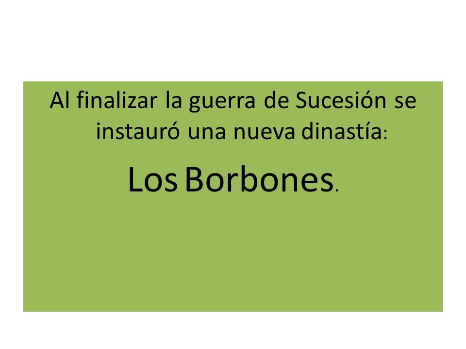 Al finalizar la guerra de Sucesión se instauró una nueva dinastía: