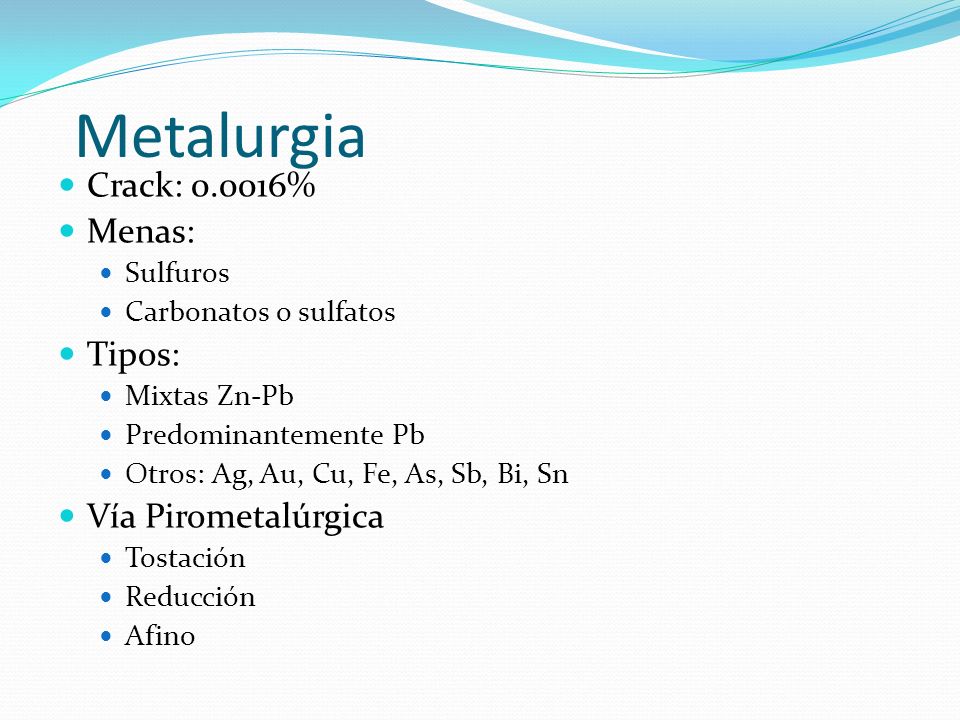 Metalurgia Crack: % Menas: Tipos: Vía Pirometalúrgica Sulfuros