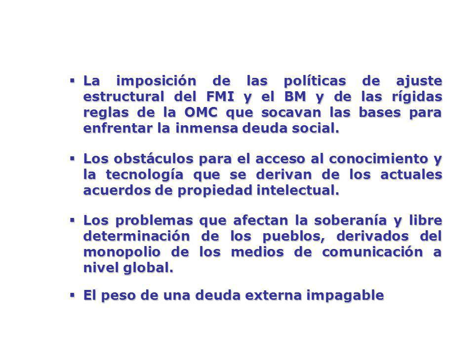 La imposición de las políticas de ajuste estructural del FMI y el BM y de las rígidas reglas de la OMC que socavan las bases para enfrentar la inmensa deuda social.