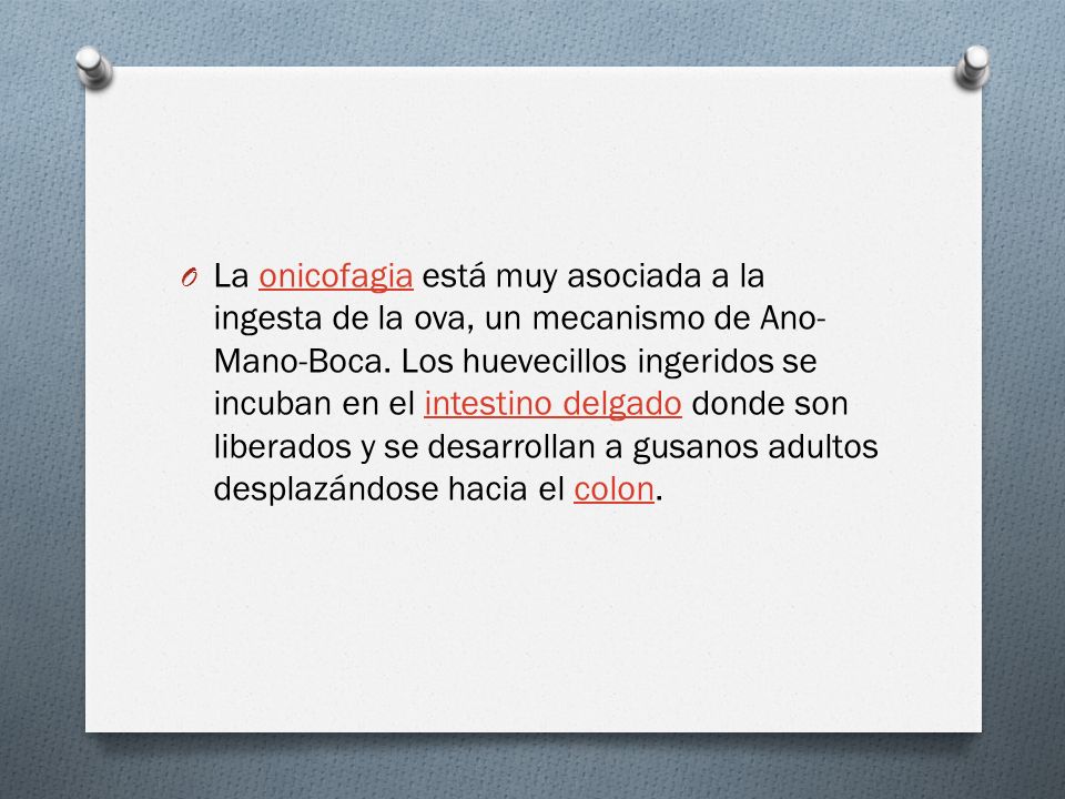La onicofagia está muy asociada a la ingesta de la ova, un mecanismo de Ano-Mano-Boca.